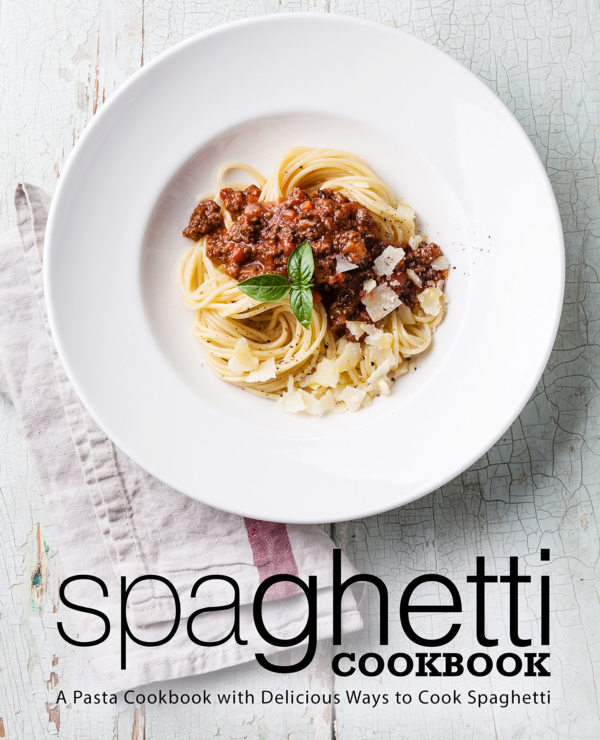 Spaghetti Cookbook: a Pasta Cookbook With Delicious Ways to Cook Spaghetti