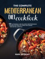 The Complete Mediterranean Diet Cookbook: 100 Affordable and Delicious Mediterranean Recipes for Healthy Living and Change Your Eating Lifestyle