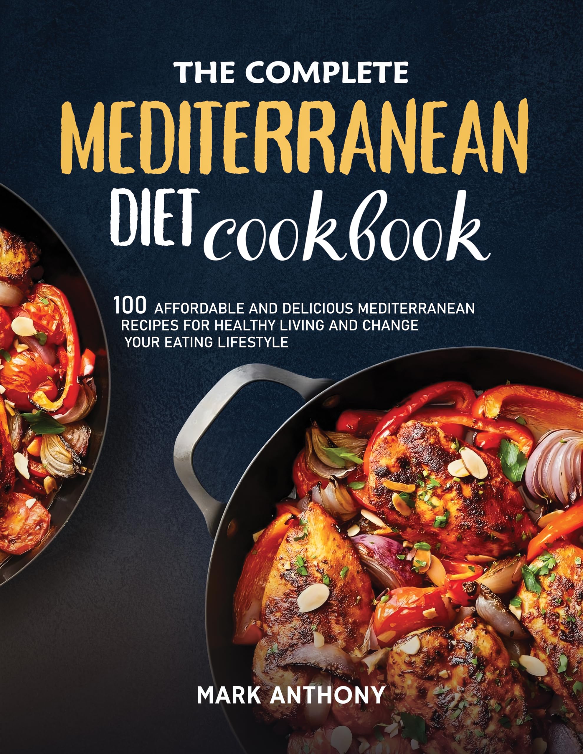 The Complete Mediterranean Diet Cookbook: 100 Affordable and Delicious Mediterranean Recipes for Healthy Living and Change Your Eating Lifestyle