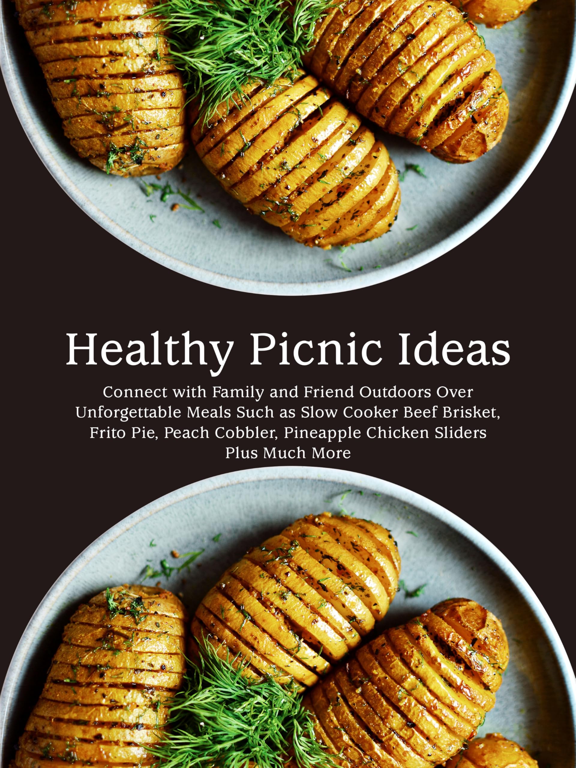 Healthy Picnic Ideas: Connect With Family and Friend Outdoors Over Unforgettable Meals Such as Slow Cooker Beef Brisket, Frito Pie, Peach Cobbler, Pineapple Chicken Sliders Plus Much More
