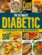The Ultimate Diabetic Cookbook for Beginners: 150+ Easy, Delicious and Flavorful Low-sugar & Low-carb Recipes| 28-day Meal Plan for Healthy Living and Shopping List Included|2025