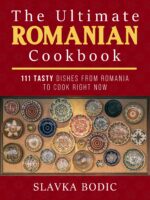 The Ultimate Romanian Cookbook: 111 Tasty Dishes From Romania to Cook Right Now Food Book