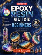 Epoxy Resin Guide for Beginners: a Clear Step-by-step Approach to Avoid Common Mistakes and Create Jewelry, Décor, and Handmade Gifts With Confidence