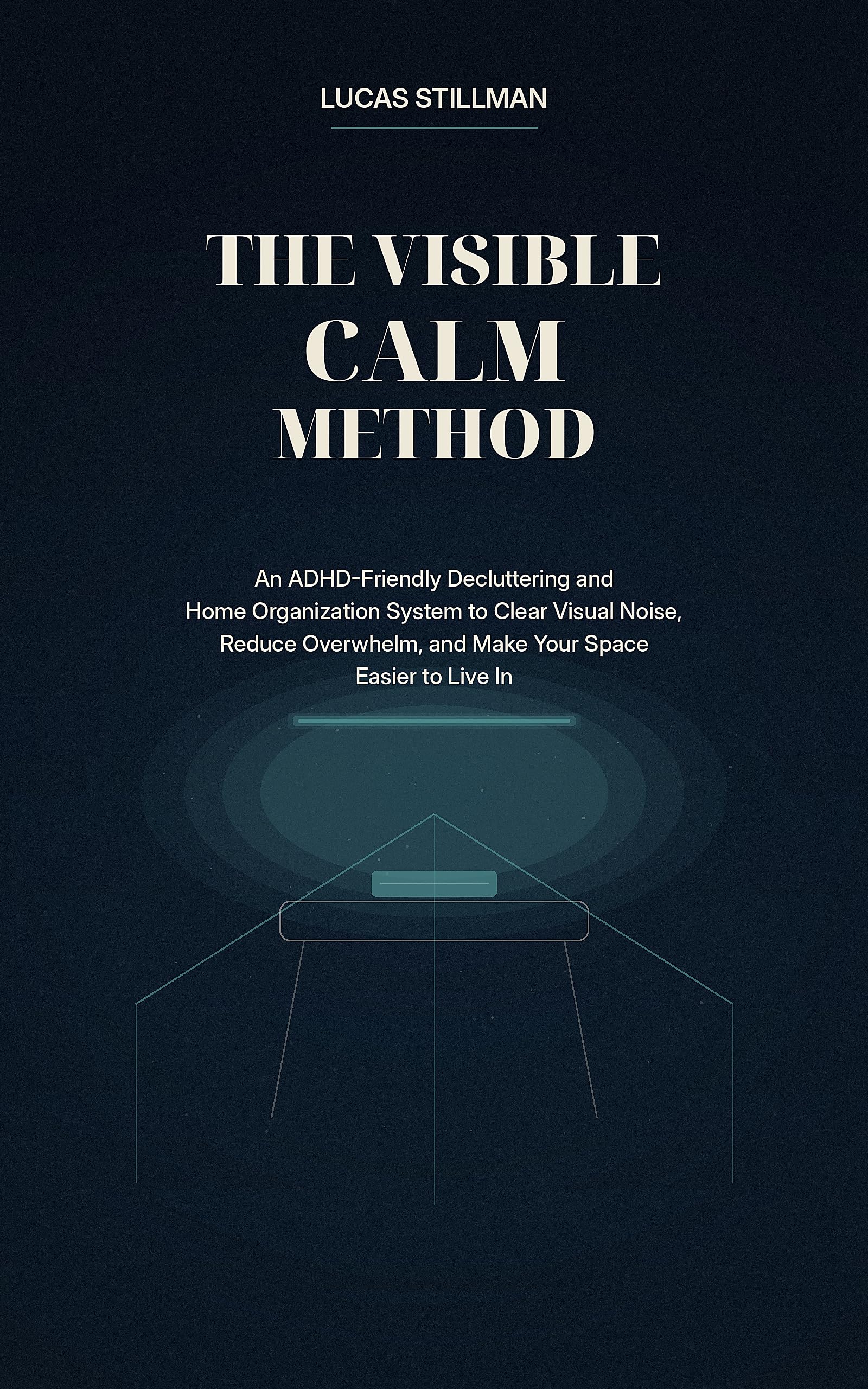 The Visible Calm Method: an Adhd-friendly Decluttering and Home Organization System to Clear Visual Noise, Reduce Overwhelm, and Make Your Space Easier to Live In