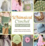 Whimsical Crochet for Women: Dreamy Patterns for Ponchos, Shawls, Cardigans, Dresses and Cozy Accessories