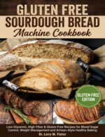 Gluten Free Sourdough Bread Machine Cookbook: Low-glycemic, High-fiber & Gluten-free Recipes for Blood Sugar Control, Weight Management and Artisan-style Healthy Baking