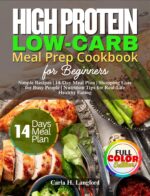 High Protein Low-carb Meal Prep Cookbook for Beginners: Simple Recipes,14-days Meal Plan, Shopping Lists for Busy People, Nutritiontips for Real-life Healthy Eating