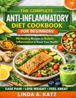 The Complete Anti-inflammatory Diet Cookbook for Beginners: 90 Simple, Nourishing Recipes to Reduce Inflammation, Heal Your Body, and Feel Your Best Every Day