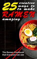 25 Creative Ways to Make Your Ramen Amazing: the Ramen Cookbook That Everyone Can Use