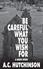 Be Careful What You Wish For: a Short Story