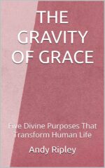 The Gravity of Grace: Five Divine Purposes That Transform Human Life