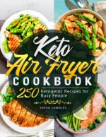 Keto Air Fryer Cookbook: 250 Ketogenic Recipes for Busy People