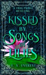Kissed by Songs of Lilies: a Frog Prince Fairy Tale Romance Kiss Chronicles Book