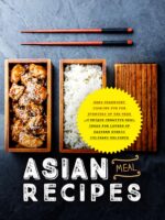 Asian Meal Recipes: Make Weeknight Cooking Fun for Everyday of the Week With Unique Creative Meal Ideas for Lovers of Eastern Ethnic Culinary Delights