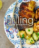 Grilling for Beginners: Learn to Grill Everything With an Easy Grilling Cookbook Filled With Delicious Grilling Recipes