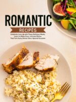 Romantic Recipes: Celebrate Love With These Delicious Meals; Learn to Make Cozy, Intimate Dishes That Turn Every Dinner Into a Special Occasion