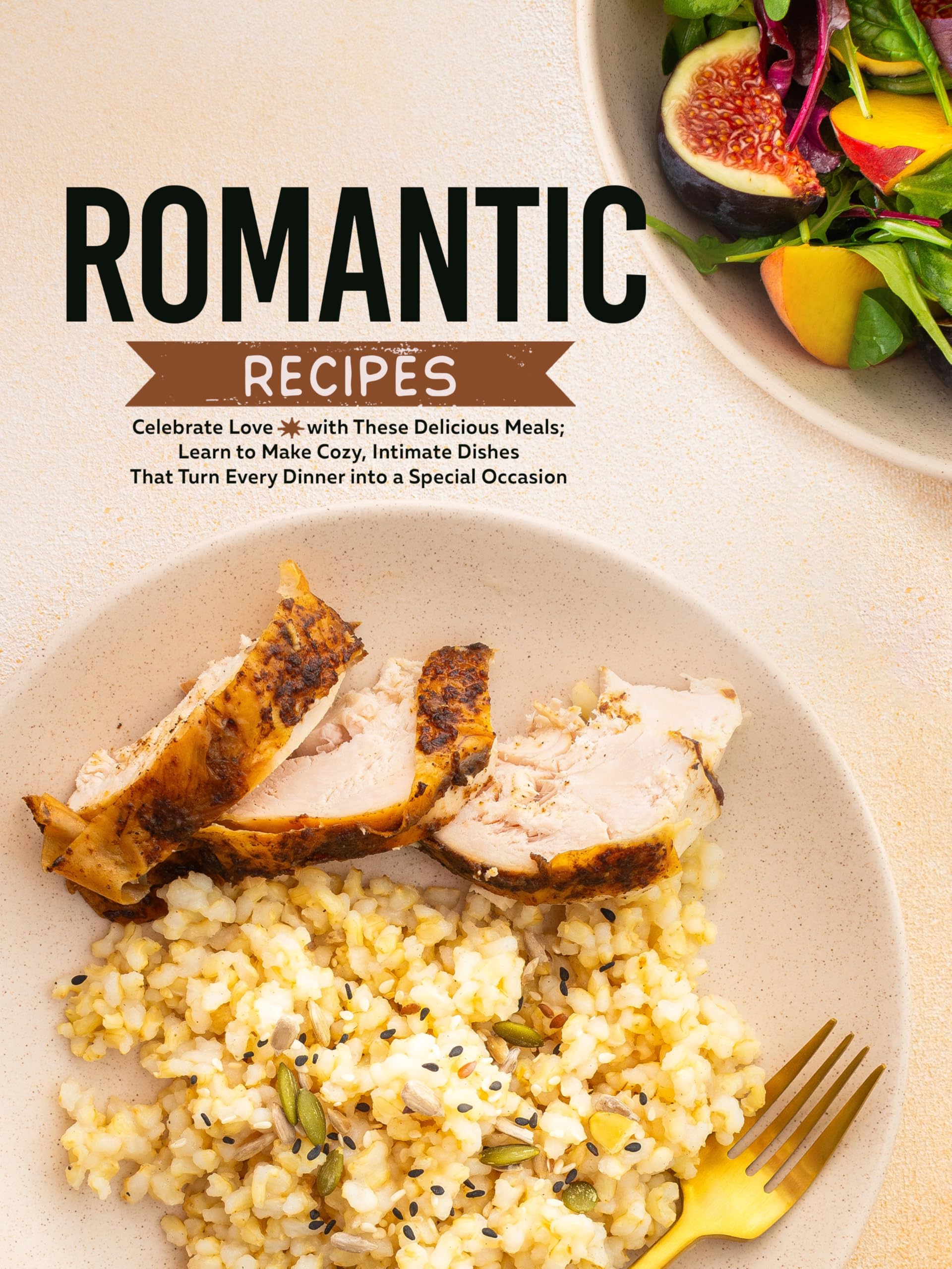 Romantic Recipes: Celebrate Love With These Delicious Meals; Learn to Make Cozy, Intimate Dishes That Turn Every Dinner Into a Special Occasion