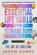 The Art of Adulting – Essential Life Skills for Teenage Boys: the Modern Teens Roadmap to Independence