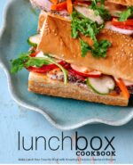 Lunch Box Cookbook: Make Lunch Your Favorite Meal With Amazingly Delicious Sandwich Recipes