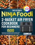 The Ultimate Ninja Foodi 2-basket Air Fryer Cookbook for Beginners: Delicious Complete Meals Made Easy With Dualzone Air Fryer Technology| Full Color Edition