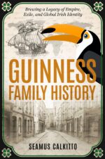 Guinness Family History: Brewing a Legacy of Empire, Exile, and Global Irish Identity