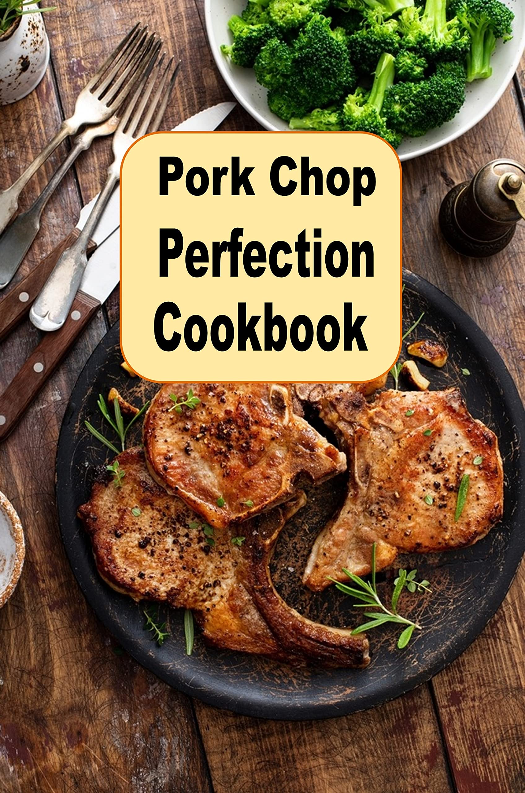 Pork Chop Perfection Cookbook: Stuffed Grilled Southern Fried Glazed and Many More Pork Chop Recipes