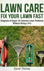 Lawn Care – Fix Your Lawn Fast: Diagnose & Repair 25 Common Lawn Problems Without Hiring a Pro