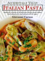 Accidentally Vegan Italian Pasta: Authentic Versions of 26 Delicious Italian Pasta Dishes That Always Were and Always Will Be Vegan