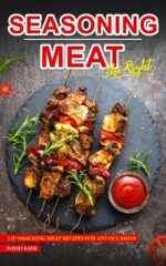 Seasoning Meat the Right Way: Lip-smacking Meat Recipes for Any Occasion