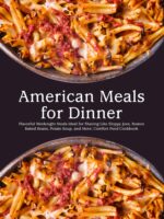 American Meals for Dinner: Flavorful Weeknight Meals Ideas for Sharing Like Sloppy Joes, Boston Baked Beans, Potato Soup, and More; Comfort Food Cookbook