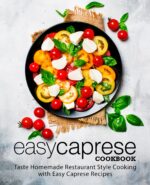 Easy Caprese Cookbook: Taste Homemade Restaurant Style Cooking With Easy Caprese Recipes