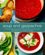 Soup and Gazpachos: a Soup and Gazpacho Cookbook With Delicious Gazpacho and Soup Recipes