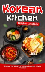 Korean Kitchen Delights Cookbook: Discover the Secrets of Homemade Korean Cuisine