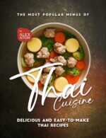 The Most Popular Menus of Thai Cuisine: Delicious and Easy-to-make Thai Recipes