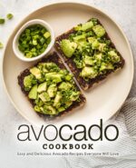 Avocado Cookbook: Easy and Delicious Avocado Recipes Everyone Will Love