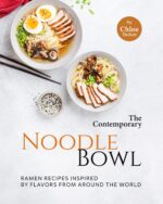 The Contemporary Noodle Bowl: Ramen Recipes Inspired by Flavors From Around the World