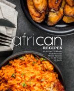African Recipes: an African Cookbook With Delicious African Recipes for All Types of Meals