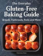 The Everyday Gluten-free Baking Guide: Breads, Flatbreads, Rolls and More