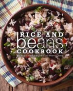 Rice and Beans Cookbook: Rice Recipes and Bean Recipes in One Timeless Catalog
