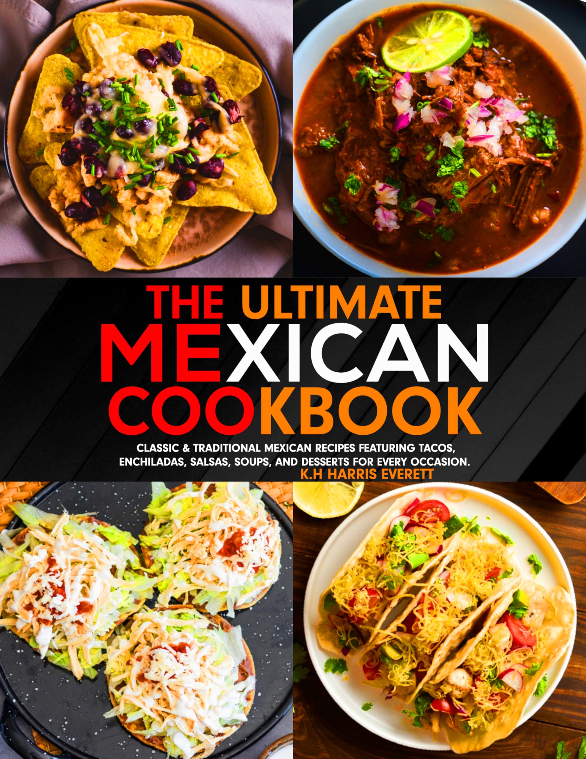The Ultimate Mexican Cookbook : Classic & Traditional Mexican Recipes Featuring Tacos, Enchiladas, Salsas, Soups, and Desserts for Every Occasion.