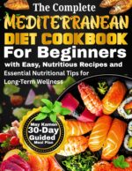 The Complete Mediterranean Diet Cookbook for Beginners: High Protein Fish and Seafood Recipes With Heart Healthy Lunches and Nutrient Dense Snacks