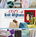 Cozy Knit Afghans: Easy Knitted Blanket Projects for Home and Gifts