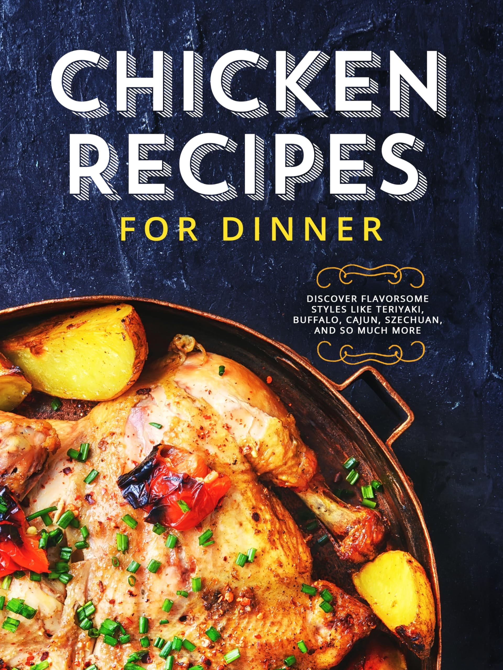 Chicken Recipes for Dinner: Discover Flavorsome Styles Like Teriyaki, Buffalo, Cajun, Szechuan, and So Much More