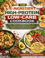 The 5-ingredient High-protein Low-carb Cookbook: Fast, Delicious Recipes to Burn Fat, Stay Full Longer and Lose Weight Without Complicated Diets