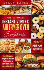 The Ultimate Instant Vortex Air Fryer Oven Cookbook : Easy & Delicious Recipes for Healthier Fried Favorites to Save Money, Time & Improve Your Health! Meal Plan