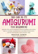 You Can Do It! Amigurumi for Beginners: How to Crochet 24 Adorable Stuffed Animals, Keychains, Bottle Covers, Halloween & Christmas Themes With Step-by-step Instructions and Pictures