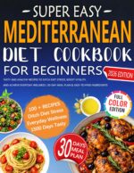 Super Easy Mediterranean Diet Cookbook for Beginners: Tasty and Healthy Recipes to Ditch Diet Stress, Boost Vitality, and Achieve Everyday Wellness | 30-day Meal Plan & Easy-to-find Ingredients