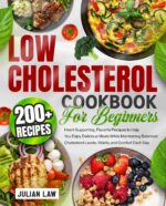 Low Cholesterol Cookbook for Beginners: 200+ Heart-supporting, Flavorful Recipes to Help You Enjoy Delicious Meals While Maintaining Balanced Cholesterol Levels, Vitality, and Comfort Each Day