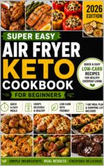 Super Easy Air Fryer Keto Cookbook for Beginners: Quick & Easy Low-carb Recipes for Healthy Everyday Living