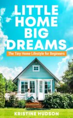 Little Home, Big Dreams: the Tiny Home Lifestyle for Beginners